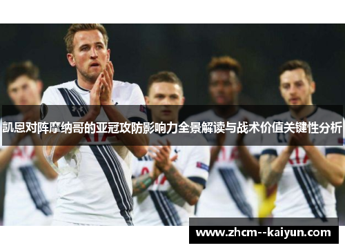 凯恩对阵摩纳哥的亚冠攻防影响力全景解读与战术价值关键性分析