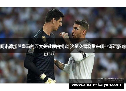 阿诺德加盟皇马的五大关键理由揭晓 这笔交易将带来哪些深远影响
