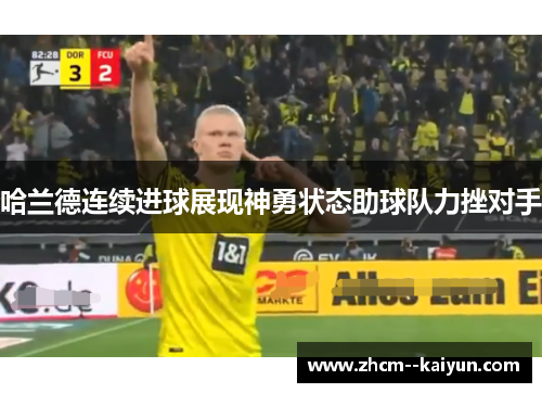 哈兰德连续进球展现神勇状态助球队力挫对手